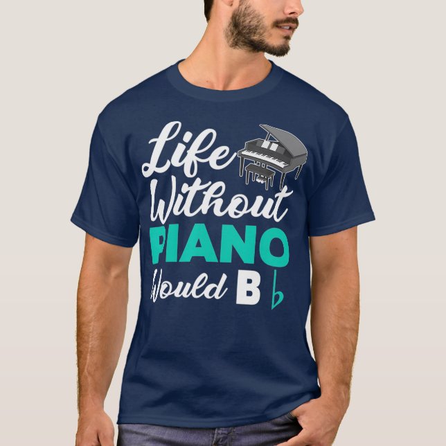 Life Without Piano Would B Flat Funny Piano T-Shirt (Front)