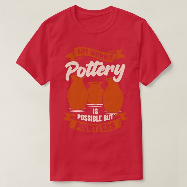 Life Without Pottery Is Possible But Pointless T-Shirt (Design Front)