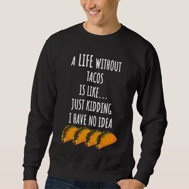 Life Without Tacos Sweatshirt (Front)