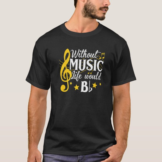 Life Would B Flat Without Music Musical Notes Musi T-Shirt (Front)