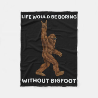 Life Would Be Boring Without Bigfoot Fun Rock On G Fleece Blanket
