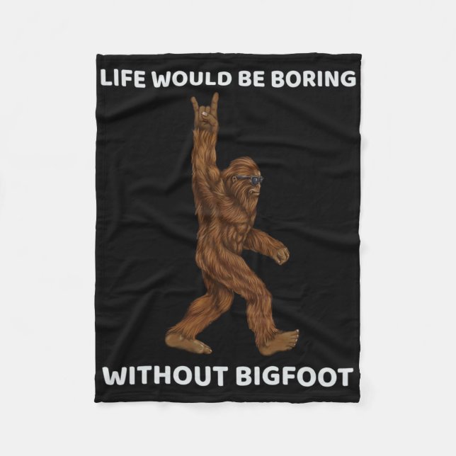 Life Would Be Boring Without Bigfoot Fun Rock On G Fleece Blanket (Front)