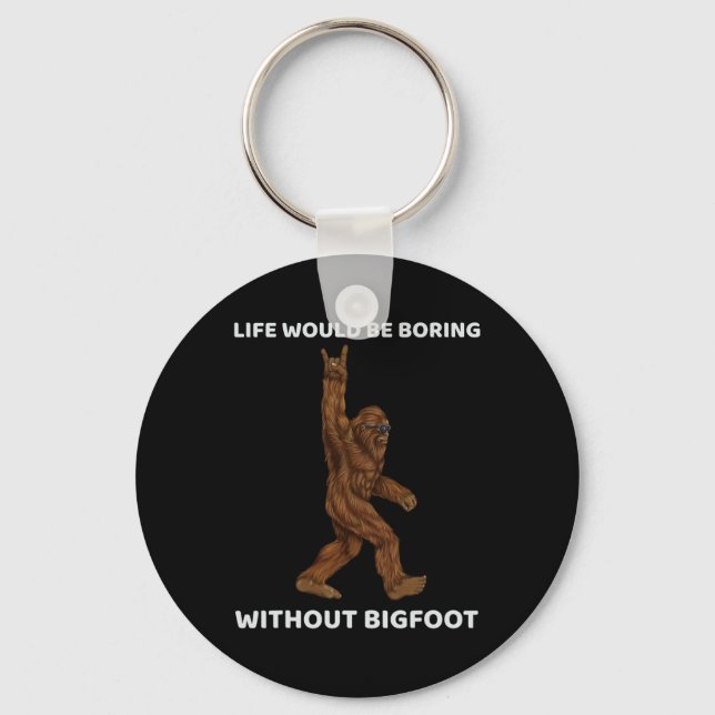 Life Would Be Boring Without Bigfoot Fun Rock On G Keychain (Front)