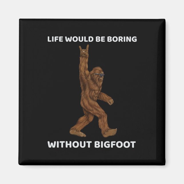 Life Would Be Boring Without Bigfoot Fun Rock On G Magnet (Front)