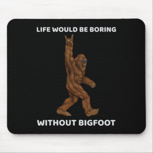 Life Would Be Boring Without Bigfoot Fun Rock On G Mouse Pad