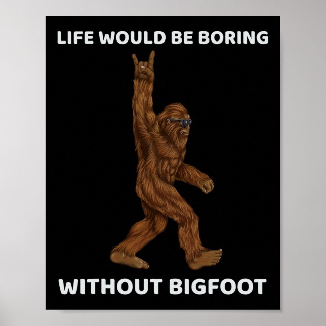 Life Would Be Boring Without Bigfoot Fun Rock On G Poster (Front)