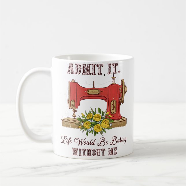 Life Would Be Boring Without Me Tailor Sewing Love Coffee Mug (Left)