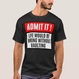 Life would be boring without vaulting funny vaulti T-Shirt