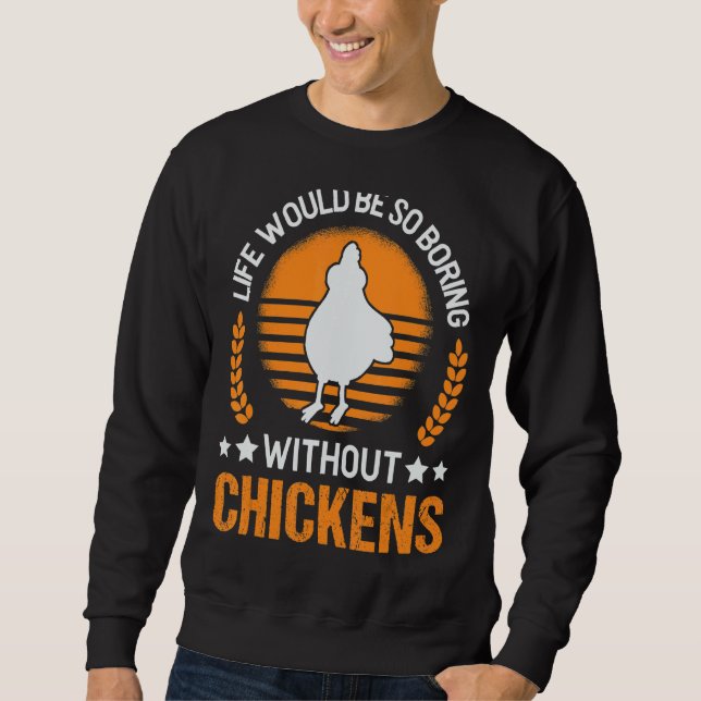 Life Would Be So Boring Without Chickens 1 Sweatshirt (Front)