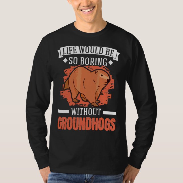 Life Would Be So Boring Without Groundhogs Marmot T-Shirt (Front)