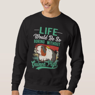 Life Would Be So Boring Without Guinea Pigs Sweatshirt