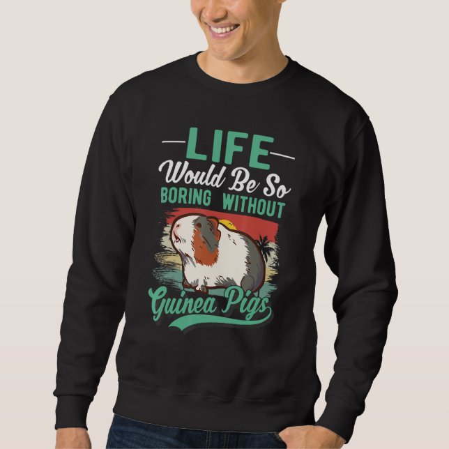 Life Would Be So Boring Without Guinea Pigs Sweatshirt (Front)