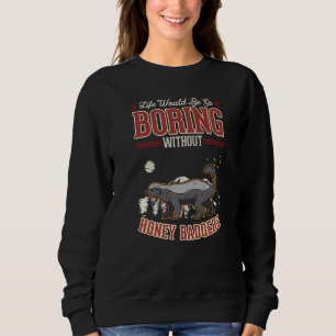 Life would be so boring without Honey Badgers Prem Sweatshirt