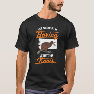 Life would be so boring without Kiwis Kiwi Bird 1 T-Shirt