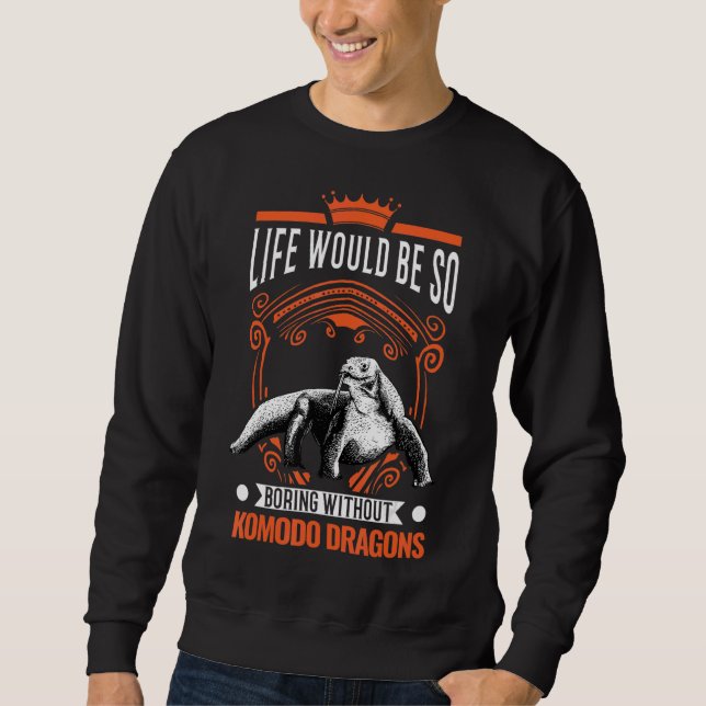Life Would Be So Boring Without Komodo Dragons 2 Sweatshirt (Front)