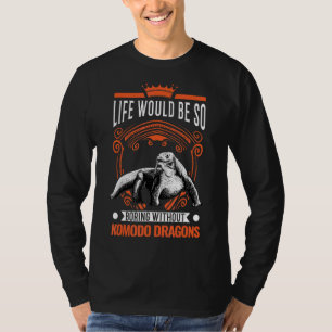 Life Would Be So Boring Without Komodo Dragons 2 T-Shirt