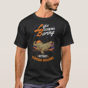 Life would be so boring without Komodo Dragons   T-Shirt