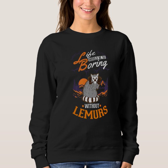 Life would be so boring without Lemurs Sweatshirt (Front)