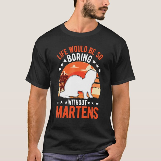 Life Would Be So Boring Without Martens 1 T-Shirt (Front)
