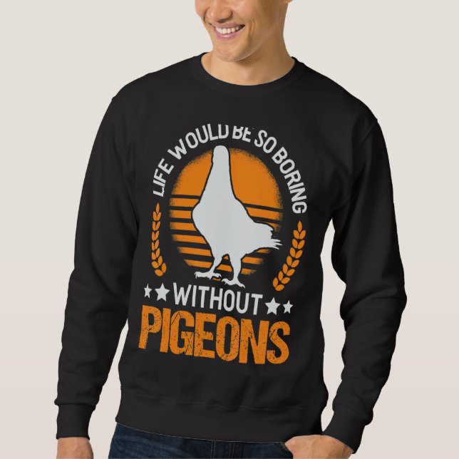 Life Would Be So Boring Without Pigeons Dove Sweatshirt (Front)