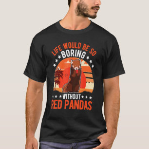 Life Would Be So Boring Without Red Pandas 1 T-Shirt