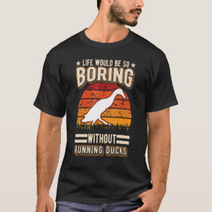 Life Would Be So Boring Without Running Ducks T-Shirt