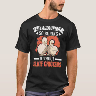 Life Would Be So Boring Without Silkie Chickens T-Shirt