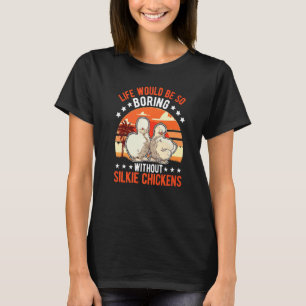 Life Would Be So Boring Without Silkie Chickens T-Shirt