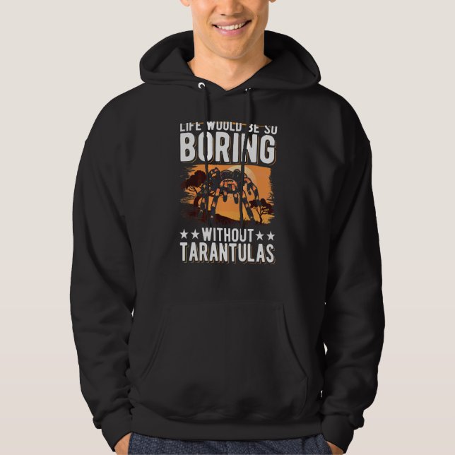 Life Would Be So Boring Without Tarantulas 2 Hoodie (Front)