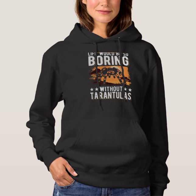 Life Would Be So Boring Without Tarantulas 2 Hoodie (Front)