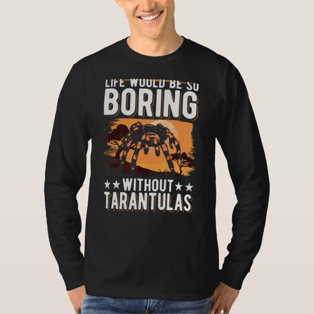 Life Would Be So Boring Without Tarantulas 2 T-Shirt (Front)