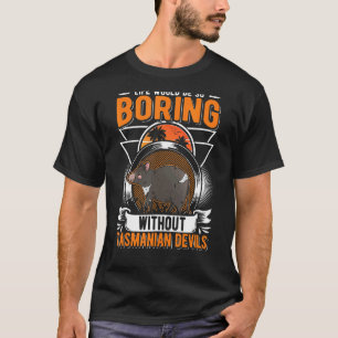 Life Would Be So Boring Without Tasmanian Devils 1 T-Shirt