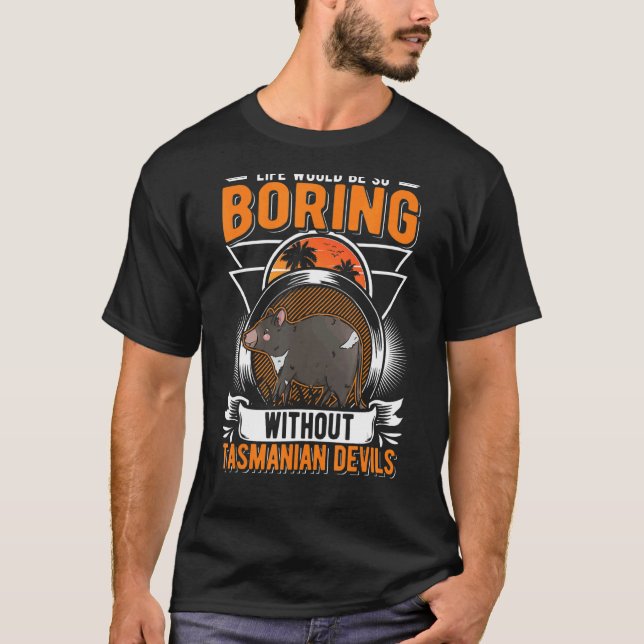 Life Would Be So Boring Without Tasmanian Devils 1 T-Shirt (Front)