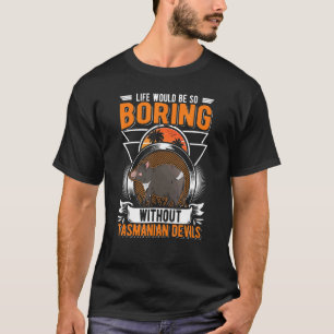 Life Would Be So Boring Without Tasmanian Devils 1 T-Shirt