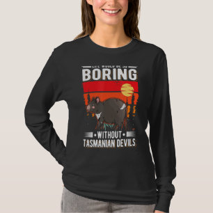 Life Would Be So Boring Without Tasmanian Devils 2 T-Shirt
