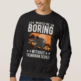 Life Would Be So Boring Without Tasmanian Devils Sweatshirt