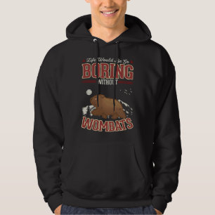 Life would be so boring without Wombats Hoodie