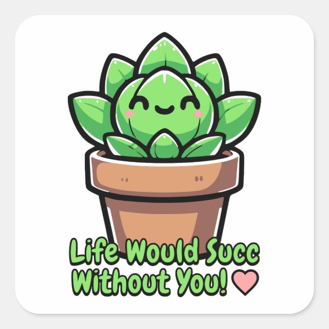 Life Would Succ Without You! Cute Succulent Pun Square Sticker (Front)