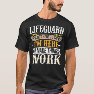 Lifeguard I am not here to talk I am here to make T-Shirt