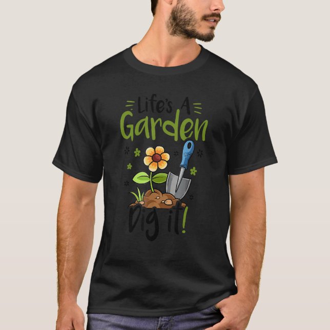 Life's A Garden Dig It 1 T-Shirt (Front)