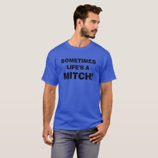LIFE'S A MITCH! T-Shirt