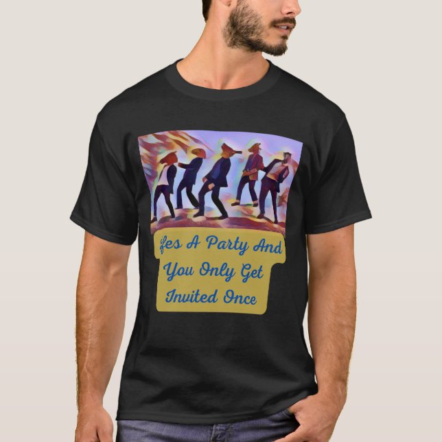 Life's a party and you only get invited once T-Shirt (Front)