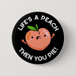 Life's A Peach Then You Pie Fruit Pun Dark BG 2 Inch Round Button