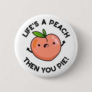 Life's A Peach Then You Pie Funny Fruit Pun 2 Inch Round Button