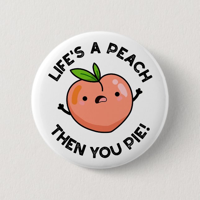 Life's A Peach Then You Pie Funny Fruit Pun   2 Inch Round Button (Front)