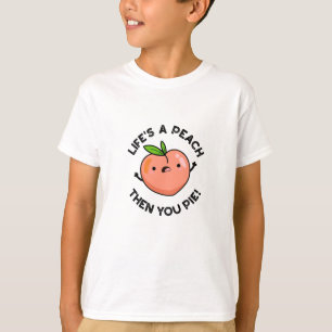 Life's A Peach Then You Pie Funny Fruit Pun   T-Shirt