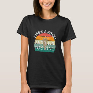 Life's a Pitch and then You Sing Barbershop Quarte T-Shirt