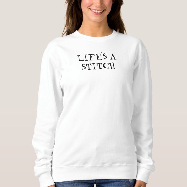 Life's A Stitch Personalize Edit Knit Sew Gift Sweatshirt (Front)