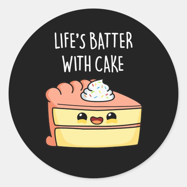 Life's Batter With Cake Funny Cake Pun Dark BG Classic Round Sticker (Front)