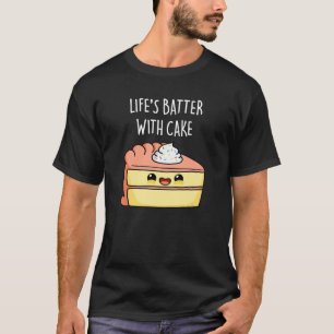 Life's Batter With Cake Funny Cake Pun Dark BG T-Shirt